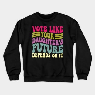 Vote Like Your Daughter's Future Depends on It Crewneck Sweatshirt